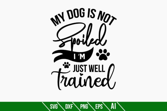 MY DOG is NOT SPOILED I AM JUST WELL TRA